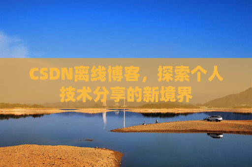 CSDN离线博客，探索个人技术分享的新境界