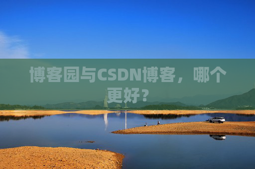 博客园与CSDN博客，哪个更好？