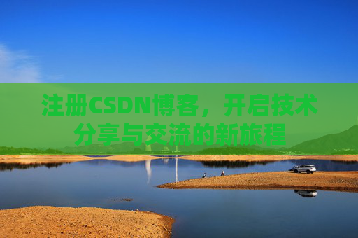 注册CSDN博客,开启技术分享与交流的新旅程